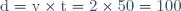 \text{d}=\text{v}\times \text{t}=2\times 50=100
